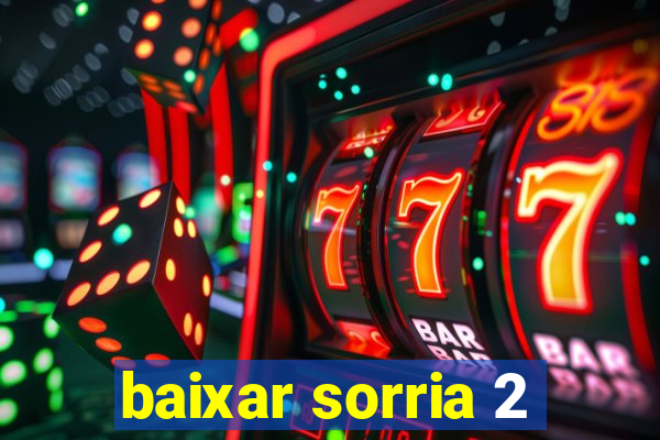 baixar sorria 2