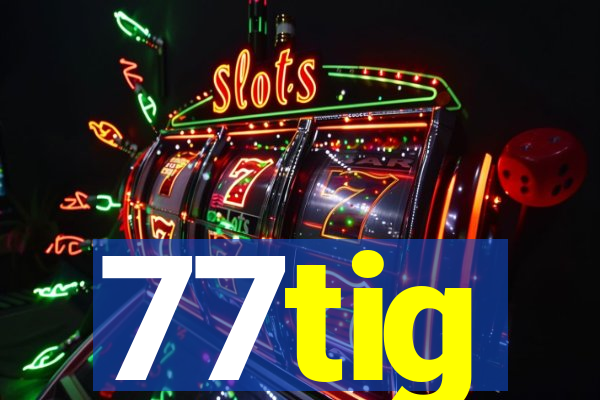 77tig