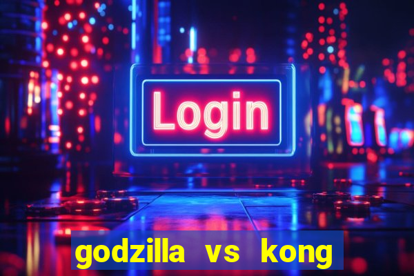 godzilla vs kong filme completo dublado topflix