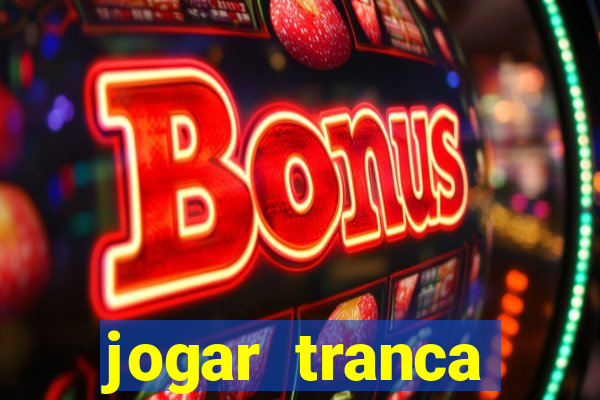 jogar tranca valendo dinheiro