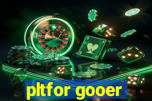 pltfor gooer