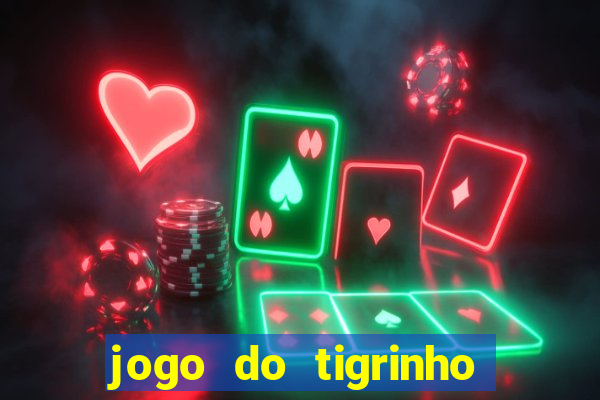 jogo do tigrinho casa chinesa é confiável