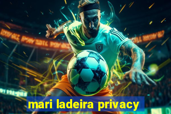 mari ladeira privacy