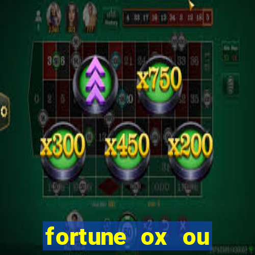 fortune ox ou fortune tiger