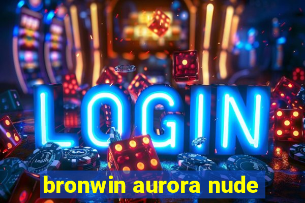 bronwin aurora nude