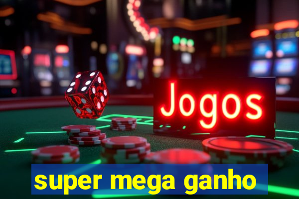 super mega ganho