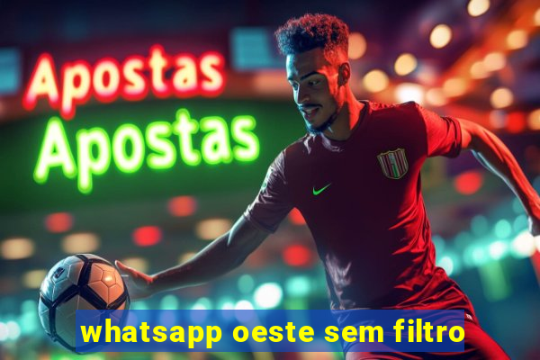 whatsapp oeste sem filtro