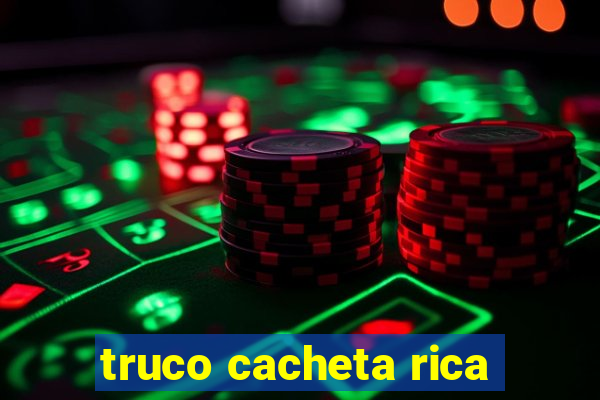 truco cacheta rica