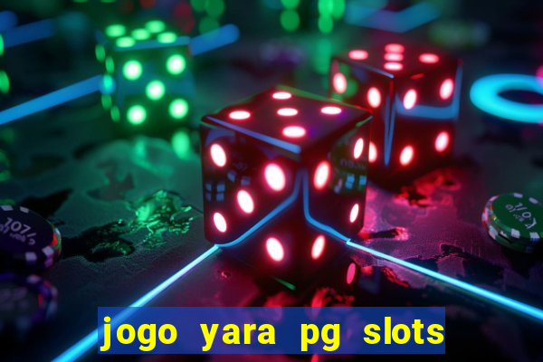 jogo yara pg slots paga mesmo