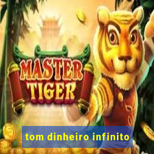 tom dinheiro infinito