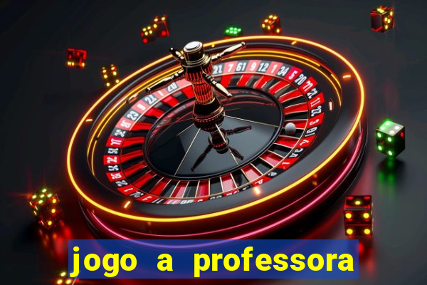 jogo a professora escola legal