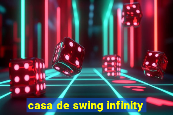 casa de swing infinity