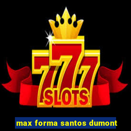 max forma santos dumont