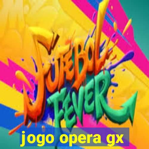 jogo opera gx