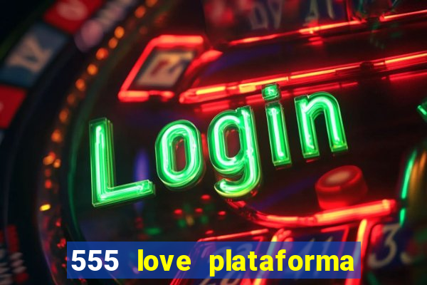 555 love plataforma de jogos