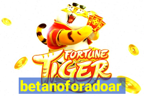 betanoforadoar