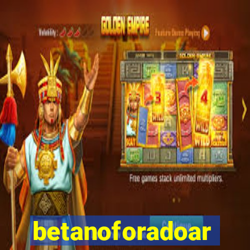 betanoforadoar