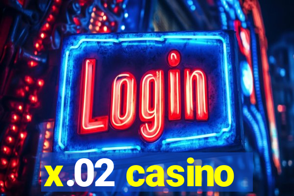 x.02 casino