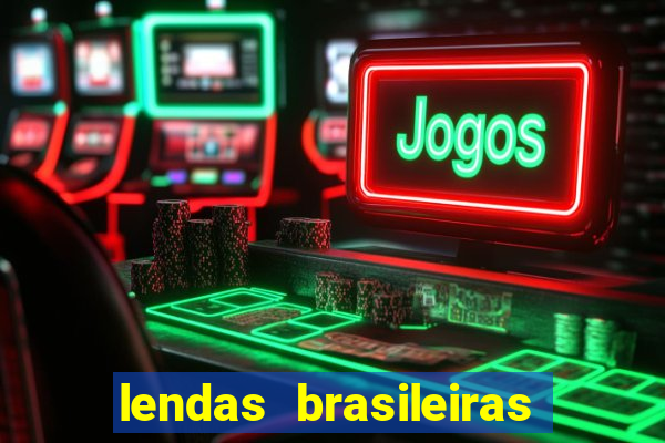 lendas brasileiras desconhecidas do folclore