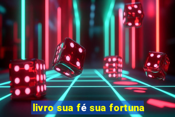 livro sua fé sua fortuna