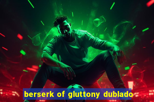 berserk of gluttony dublado