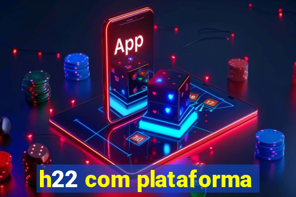 h22 com plataforma