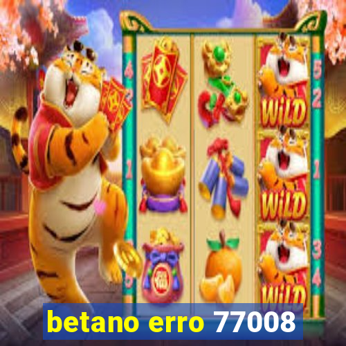 betano erro 77008