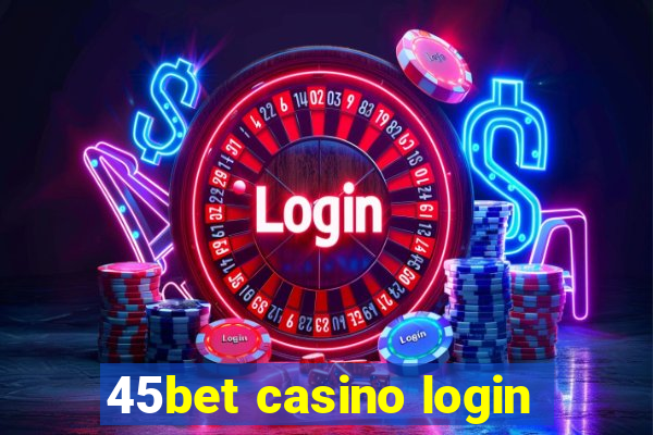 45bet casino login