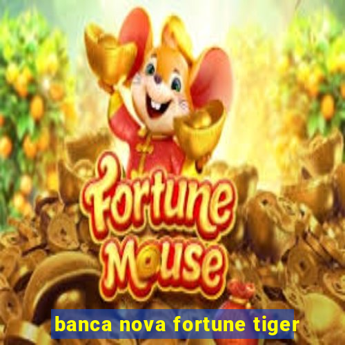 banca nova fortune tiger